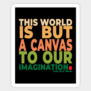 This world is but a canvas to our imagination. Magnet